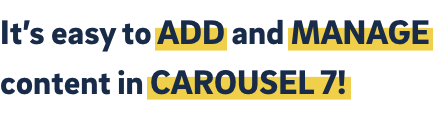 It's easy to add and manage content in carousel 7!
